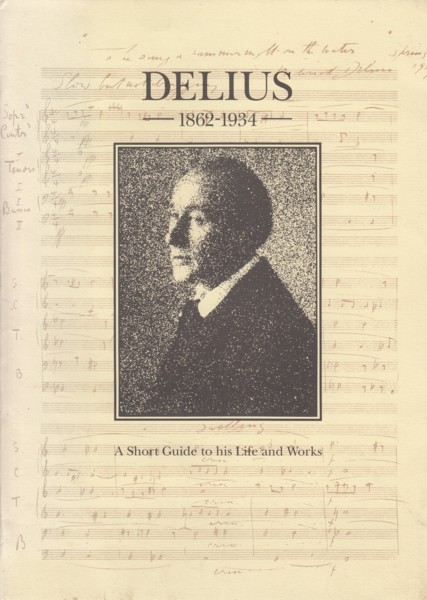 Delius 1862 - 1934, A Short Guide to his Life and Works