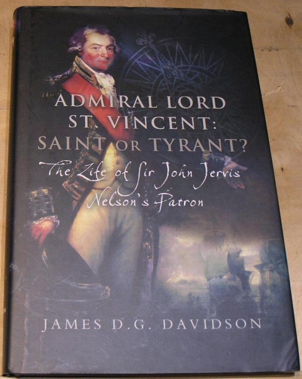 Admiral Lord ST.Vincent: Saint or Tyrant The Life of Sir John Jervis Nelson's Patron