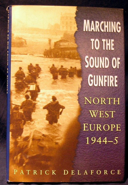 Marching to the Sound of Gunfire : NorthWest Europe 1944 - 1945.