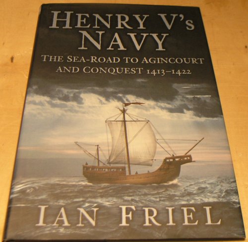 Henry V's Navy: The Sea-Road to Agincourt and Conquest 1413-1422