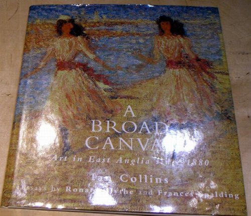 A Broad Canvas; Art in East Anglia since 1880