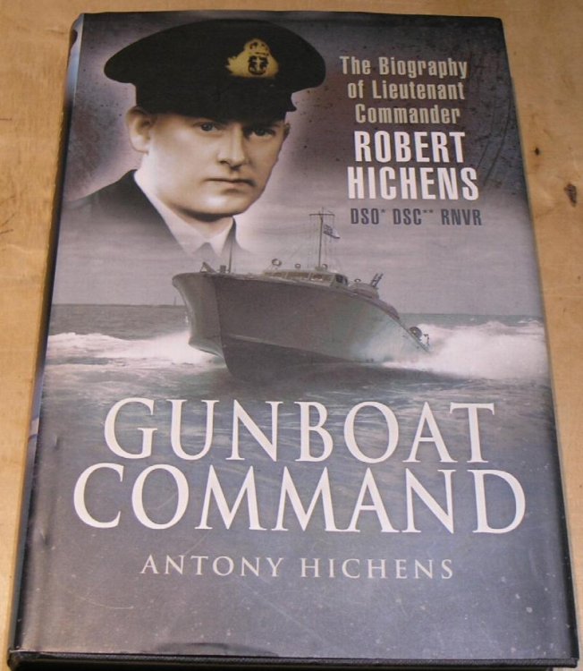 GunBoat Command; Biography of Lieutenant Commander Robert Hichens DSO. DSC. RNVR.