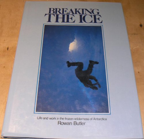 Breaking the Ice. Life and Work in the frozen wilderness of Antartica.