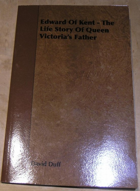 Edward of Kent. The Life Story of Queen Victoria's Father