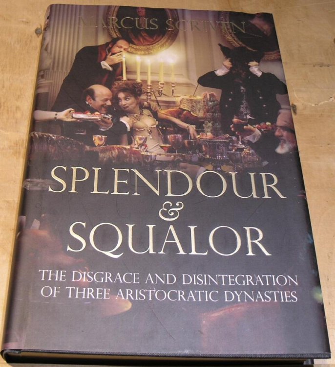 Splendour & Squalor. The Disgrace and Disintegration of Three Aristocratic Dynasties.