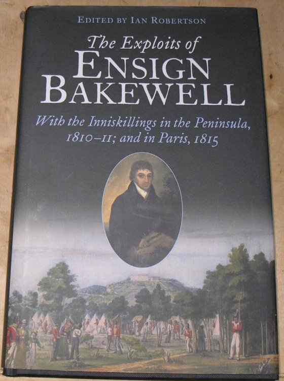 The Exploits of Ensign Bakewell. With the Inniskillings in the Peninsula, 1810-11; and in Paris, 1815