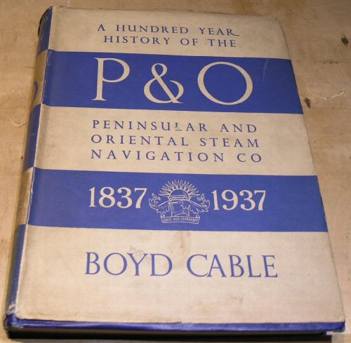 P&O A Hundred Year History of the Peninsular and Oriental Steam Navigation Co. 1837 - 1937