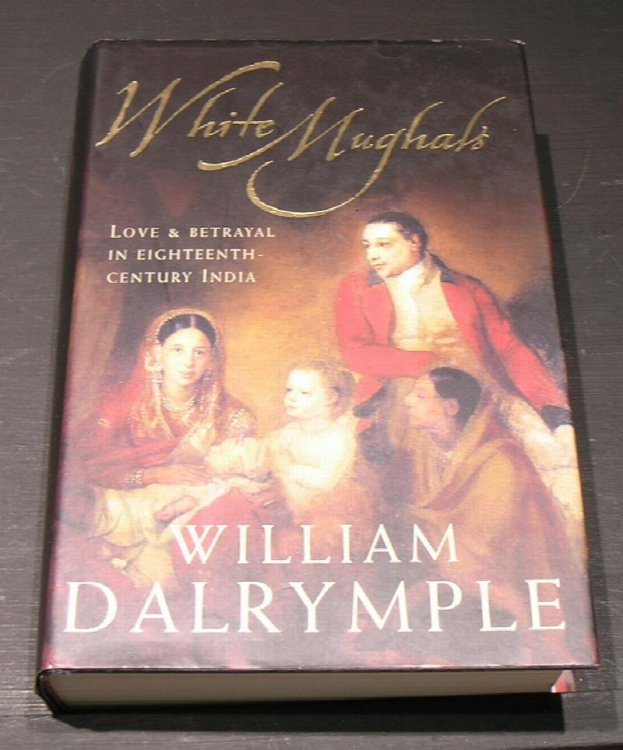 White Mughals; Love and Betrayal in Eighteenth Century India.