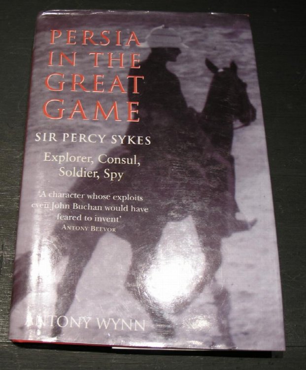 Persia in the Great Game: Sir Percy Sykes Explorer, Consul, soldier, Spy.