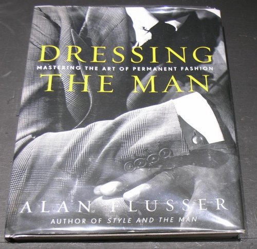 Dressing the Man ; Mastering the Art of Permanant Fashion.