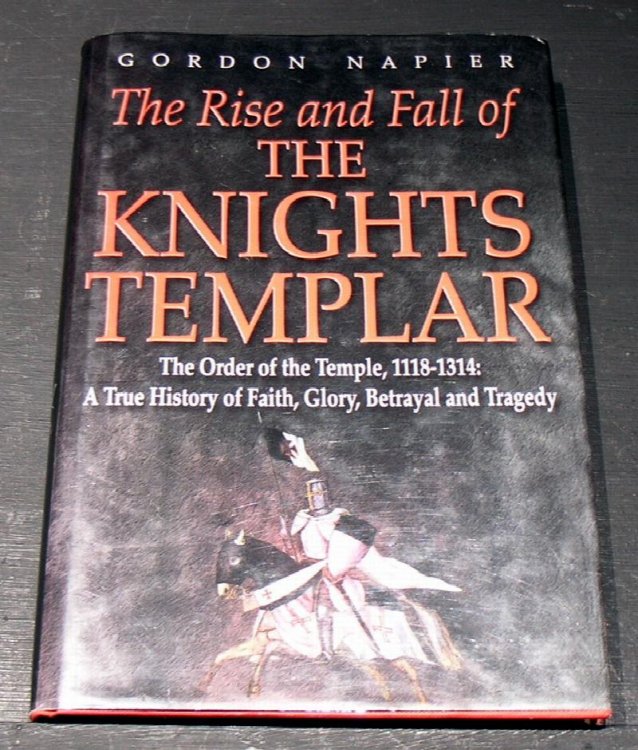 The rise and fall of the Knights Temlar; The Order of the Temple 1118-1314; A true history of Faith, Glory, betrayal and Tragedy