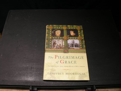 The Pilgrimage of Grace ; The Rebellion that shook Henry VIII's Throne