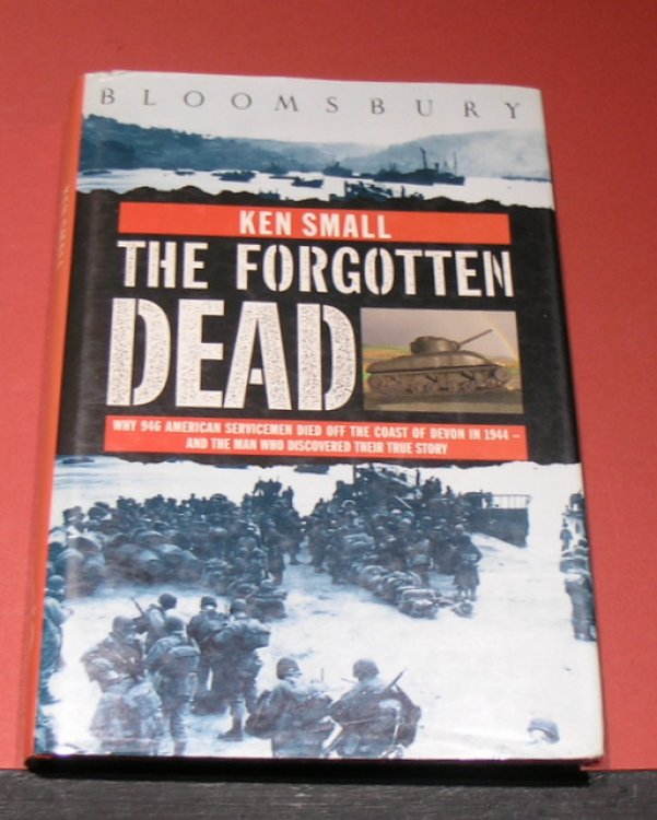 The Forgotten Dead. Why 946 American servicemen died off the coast of Devon in 1944 and the man who discovered thier true story.