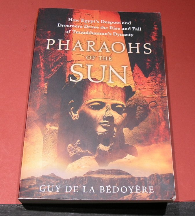Pharaohs of the Sun : How Egpt's Despots and Dreamers drove the Ris and Fall of Tutankhamun's Dynasty