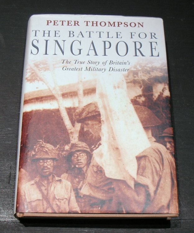 The Battle for Singapore; The True Story of Britain's Greatest Military Disaster
