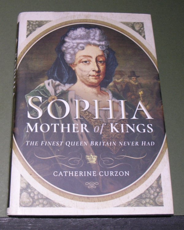 Sophia; Mother of Kings - The finest Queen Britain Never Had.
