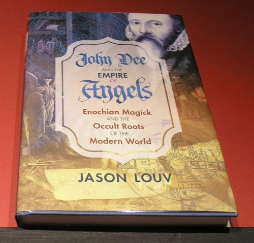 John Dee and the Empire of the Angels; Enochian Magik and the Occult Roots of the Modern World