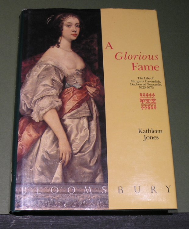 A Glorious Fame : The Life of Margaret Cavendish, Duchess of Newcastle 1623-1673