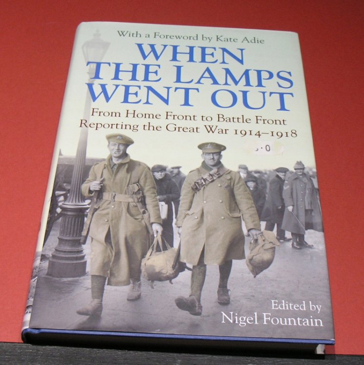 When The Lamps Went Out; From Home Front to Battle Front Reporting the Great War 1914 - 1918