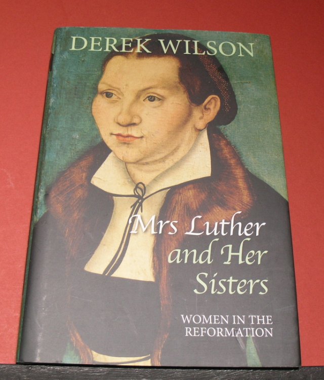 Mrs Luther and her Sisters; Women in the Reformation