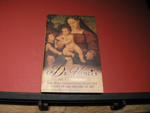 Da Vinci's Last Commission The most sensational detective story in the history of Art