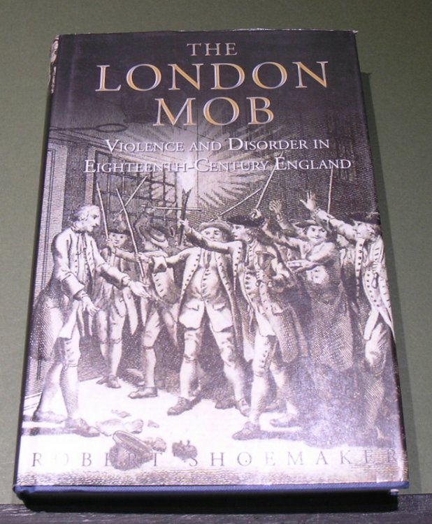 The London Mob: Violence and Disorder in Eighteenth - Century England