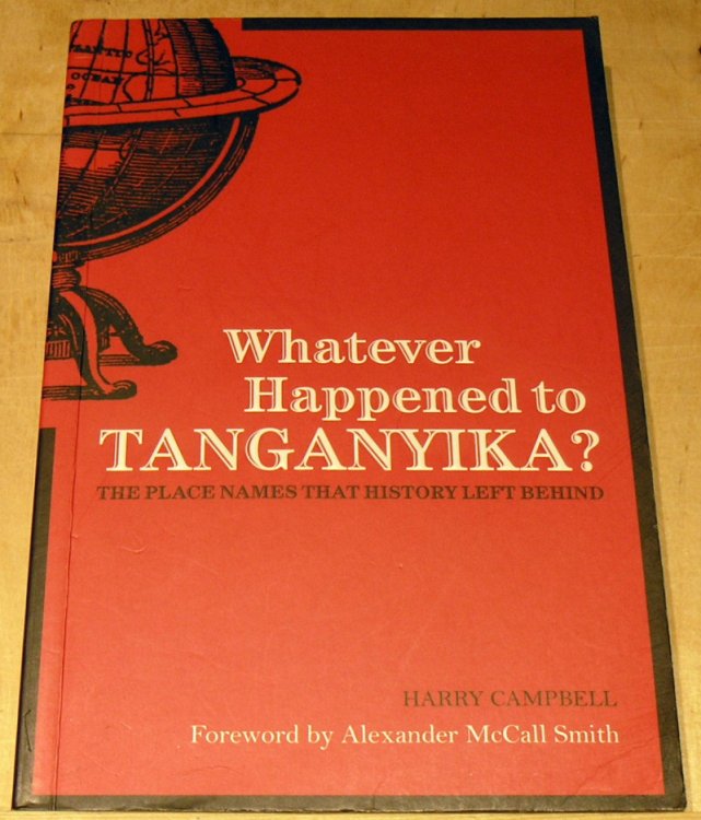 Whatever Happened to Tanganyika: The Place Names that History Left Behind