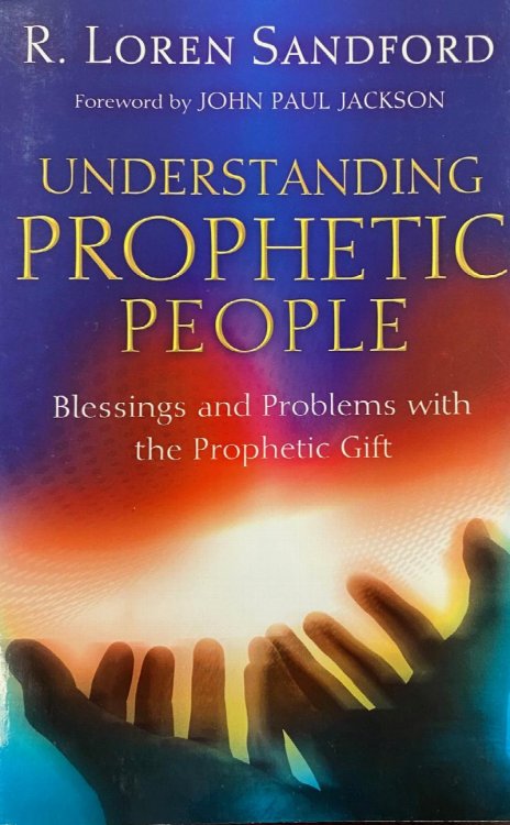 Understanding Prophetic People: Blessings and Problems with the Prophetic Gift