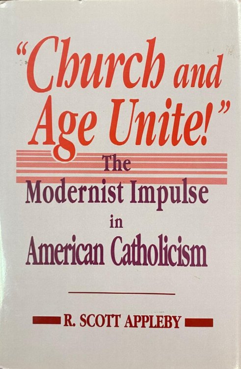Church and Age Unite!: The Modernist Impulse in American Catholicism (Notre Dame Studies in American Catholicism)