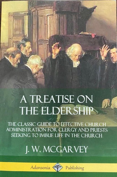A Treatise on the Eldership: The Classic Guide to Effective Church Administration for Clergy and Priests Seeking to Imbue Life in the Church