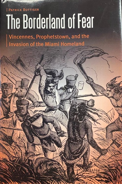 The Borderland of Fear: Vincennes, Prophetstown, and the Invasion of the Miami Homeland (Borderlands and Transcultural Studies)