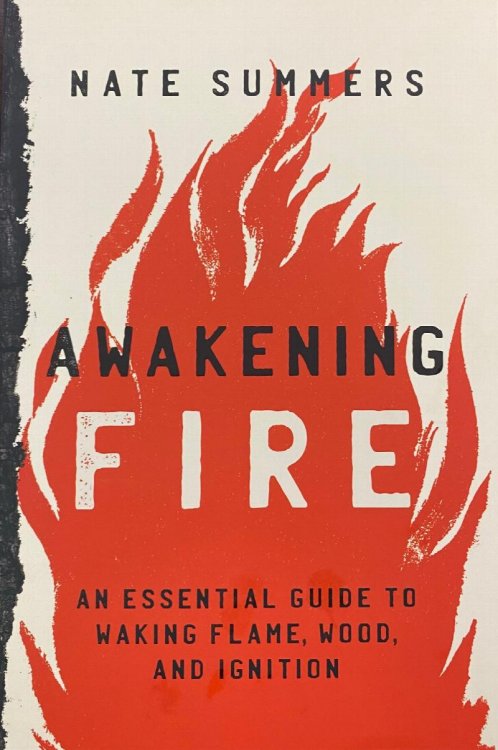Awakening Fire: An Essential Guide to Waking Flame, Wood, and Ignition