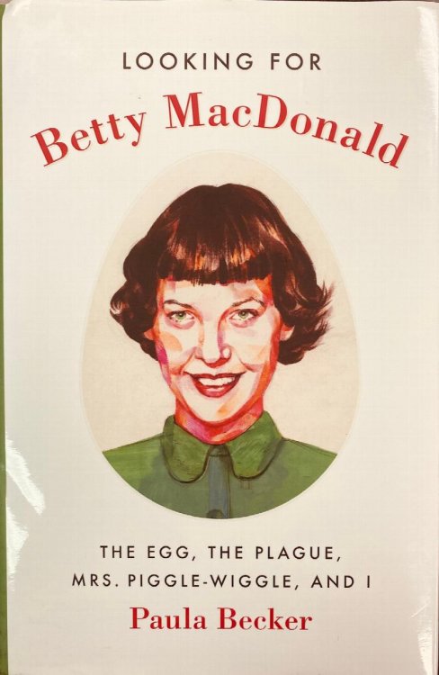 Looking for Betty MacDonald: The Egg, the Plague, Mrs. Piggle-Wiggle, and I