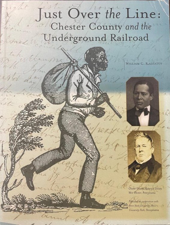 Just Over the Line: Chester County and the Underground Railroad: A catalog to accompany an exhibition organized by the Chester County Historical Society