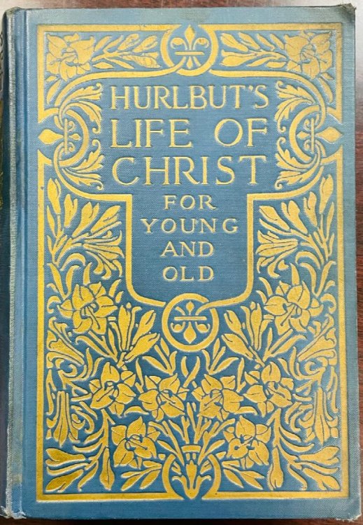 Hurlbut's Life of Christ for Young and Old: A complete life of Christ written in simple language, based on the Gospel narrative