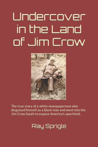 Undercover in the Land of Jim Crow: The true story of a white newspaperman from Pittsburgh who posed as black man in 1948 and woke up the country to the iniquities of American apartheid