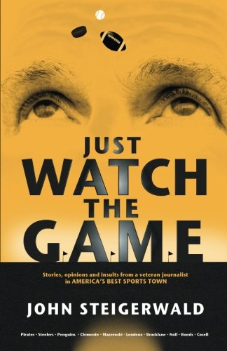 Just Watch the Game: Stories, opinions and insults from a veteran journalist in America's best sports town