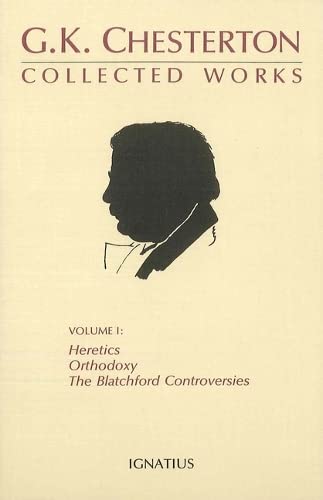 Heretics / Orthodoxy / the Blatchford Controversies (The Collected Works of G. K. Chesterton - Volume I)