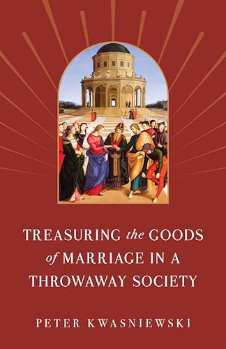 Treasuring the Goods of Marriage in a Throwaway Society
