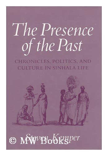 The Presence of the Past: Chronicles, Politics, and Culture in Sinhala Life (Wilder House Series in Politics, History, and Culture)