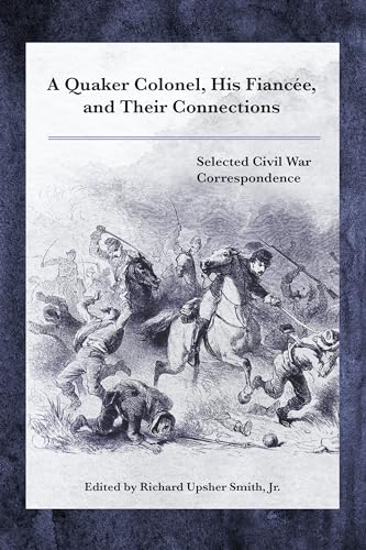 A Quaker Colonel, His Fiance, and Their Connections: Selected Civil War Correspondence