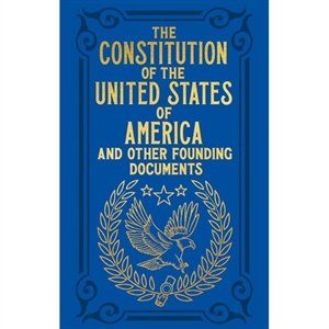 The Constitution Of The United States of America (And Other Founding Documents)