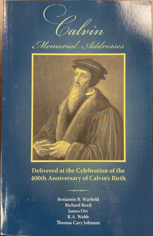 Calvin Memorial Addresses: delivered before the General Assembly of the Presbyterian Church in the U.S. at First Presbyterian Church, Savannah, GA