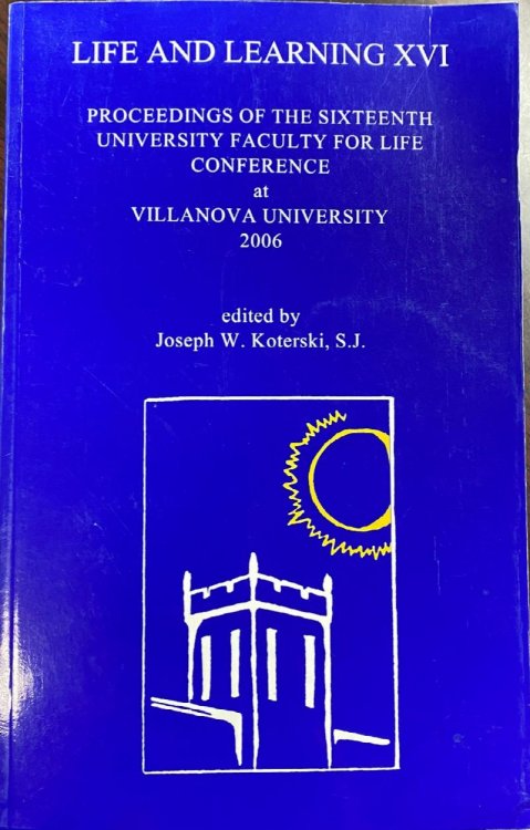 Life and Learning XVI: Proceedings of the Sixteenth University Faculty for Life Conference at Villanova University 2006.