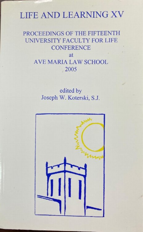 Life and Learning XV: Proceedings of the Fifteenth University Faculty for Life Conference at Ave Maria Law School 2005