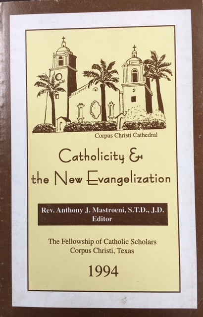 Catholicity & the New Evangelization (Proceedings from the Seventeenth Convention of The Fellowship ofCatholic Scholars, Corpus Christi, Texas - 1994)