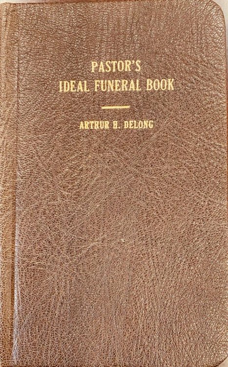 Pastor's Ideal Funeral Book: Scripture Selections, Topics, Texts and Outlines, Suggestive Themes and Prayers, Quotations and Illustrations, Forms of Services, etc., etc.