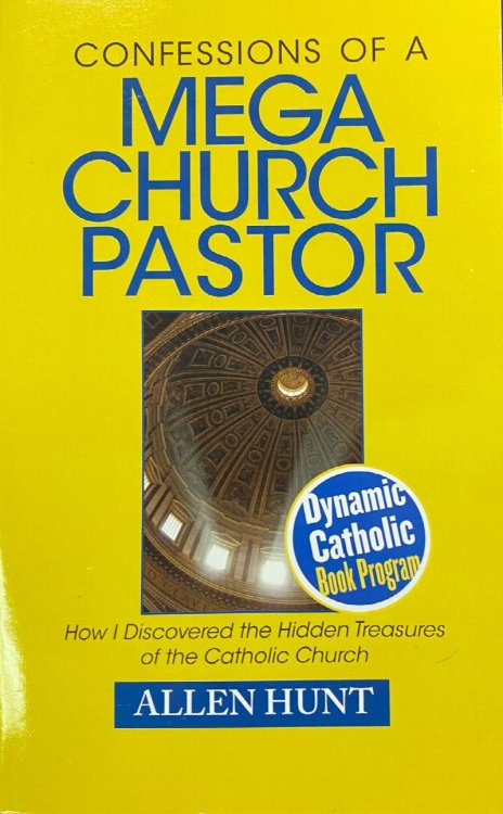 Confessions of a Mega-Church Pastor: How I Discovered the Hidden Treasures of the Catholic Church