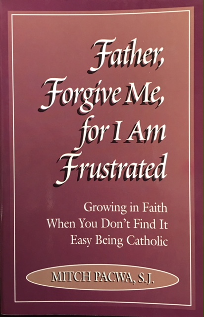Father, Forgive Me, for I Am Frustrated: Growing in Faith When You Don't Find it Easy Being Catholic