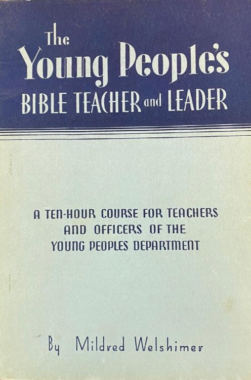 The Young People's Bible Teacher and Leader: a Ten Hour Course for Teachers and Officers of the Young Peoples Department